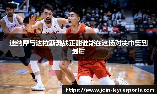 迪纳摩与达拉斯激战正酣谁能在这场对决中笑到最后